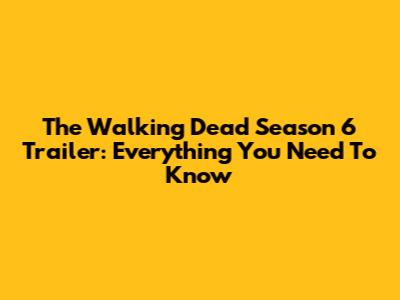 The Walking Dead Season 6 Trailer: Everything You Need To Know