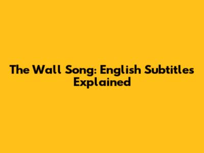 The Wall Song: English Subtitles Explained