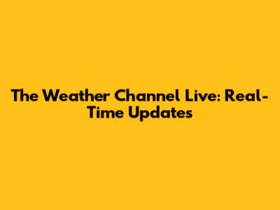 The Weather Channel Live: Real-Time Updates