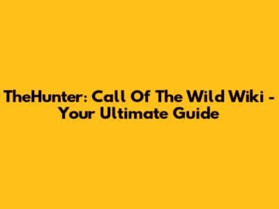 TheHunter: Call Of The Wild Wiki - Your Ultimate Guide
