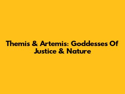 Themis & Artemis: Goddesses Of Justice & Nature