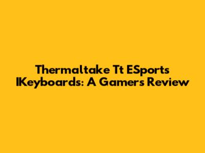Thermaltake Tt ESports IKeyboards: A Gamer's Review