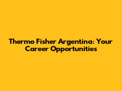Thermo Fisher Argentina: Your Career Opportunities