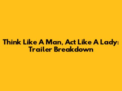 Think Like A Man, Act Like A Lady: Trailer Breakdown