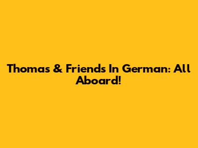 Thomas & Friends In German: All Aboard!