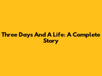 Three Days And A Life: A Complete Story