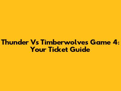 Thunder Vs Timberwolves Game 4: Your Ticket Guide