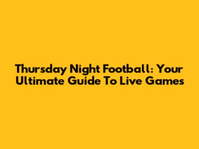 Thursday Night Football: Your Ultimate Guide To Live Games