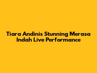 Tiara Andini's Stunning 'Merasa Indah' Live Performance