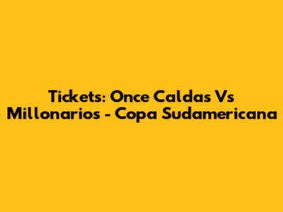 Tickets: Once Caldas Vs Millonarios - Copa Sudamericana