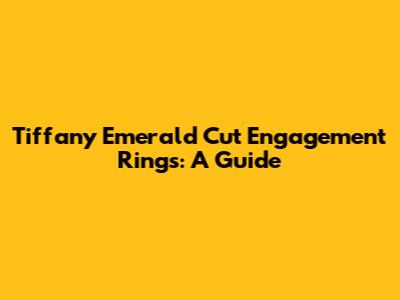 Tiffany Emerald Cut Engagement Rings: A Guide