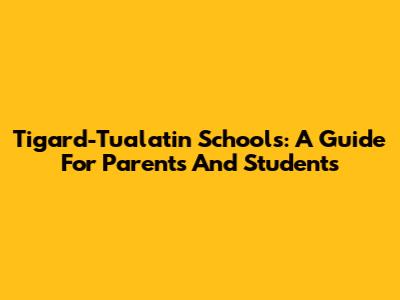 Tigard-Tualatin Schools: A Guide For Parents And Students