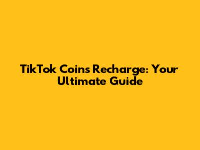 TikTok Coins Recharge: Your Ultimate Guide