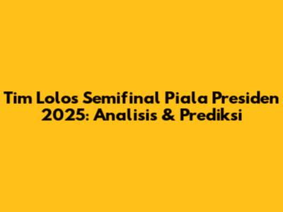 Tim Lolos Semifinal Piala Presiden 2025: Analisis & Prediksi