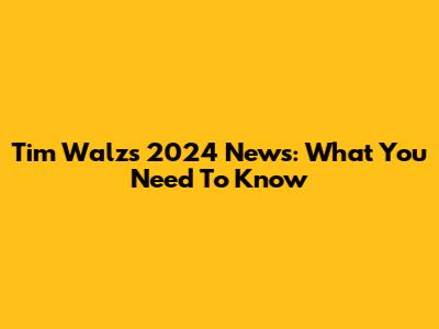 Tim Walz's 2024 News: What You Need To Know