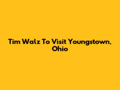 Tim Walz To Visit Youngstown, Ohio