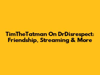 TimTheTatman On DrDisrespect: Friendship, Streaming & More
