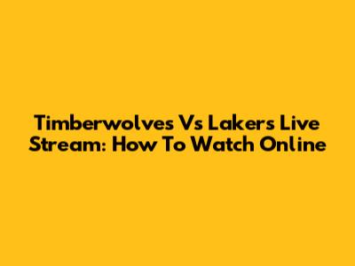 Timberwolves Vs Lakers Live Stream: How To Watch Online