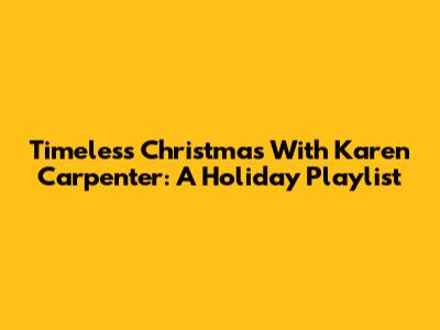 Timeless Christmas With Karen Carpenter: A Holiday Playlist