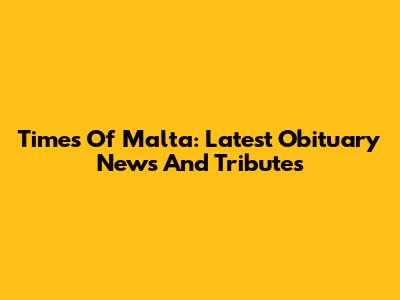Times Of Malta: Latest Obituary News And Tributes
