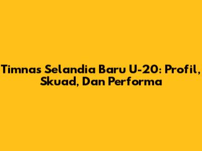 Timnas Selandia Baru U-20: Profil, Skuad, Dan Performa