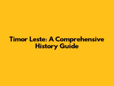 Timor Leste: A Comprehensive History Guide