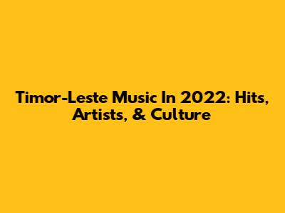 Timor-Leste Music In 2022: Hits, Artists, & Culture