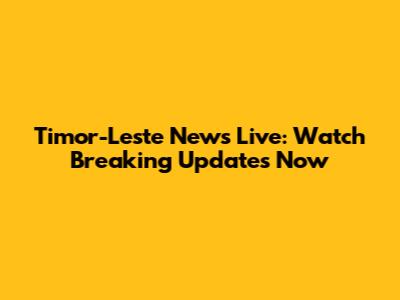 Timor-Leste News Live: Watch Breaking Updates Now