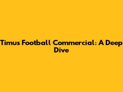 Timu's Football Commercial: A Deep Dive