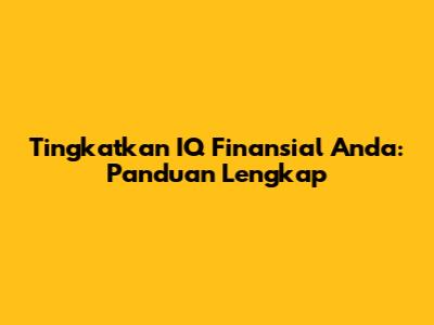 Tingkatkan IQ Finansial Anda: Panduan Lengkap