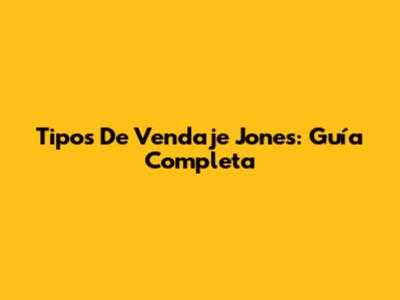 Tipos De Vendaje Jones: Guía Completa