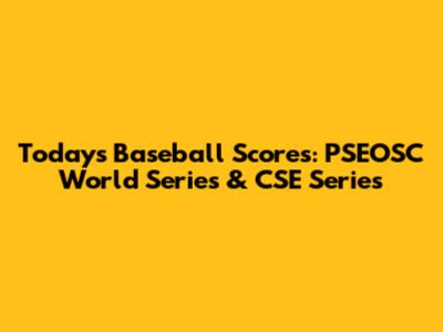 Today's Baseball Scores: PSEOSC World Series & CSE Series