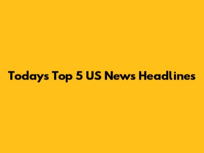 Today's Top 5 US News Headlines