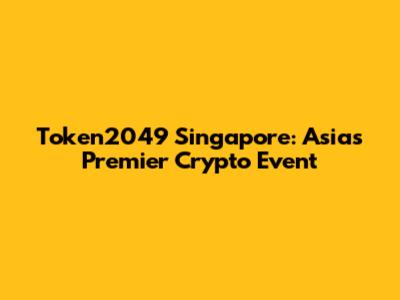 Token2049 Singapore: Asia's Premier Crypto Event