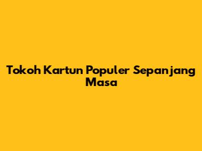 Tokoh Kartun Populer Sepanjang Masa