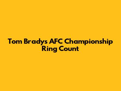 Tom Brady's AFC Championship Ring Count