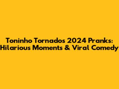 Toninho Tornado's 2024 Pranks: Hilarious Moments & Viral Comedy