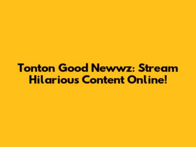 Tonton Good Newwz: Stream Hilarious Content Online!