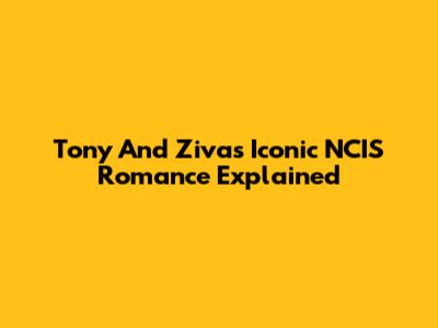 Tony And Ziva's Iconic NCIS Romance Explained