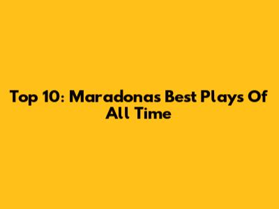 Top 10: Maradona's Best Plays Of All Time