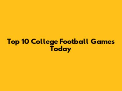 Top 10 College Football Games Today