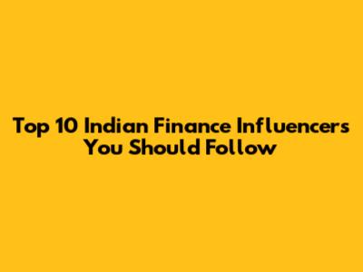 Top 10 Indian Finance Influencers You Should Follow