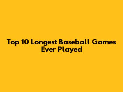 Top 10 Longest Baseball Games Ever Played