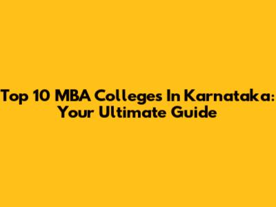 Top 10 MBA Colleges In Karnataka: Your Ultimate Guide