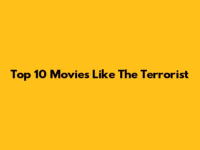 Top 10 Movies Like The Terrorist