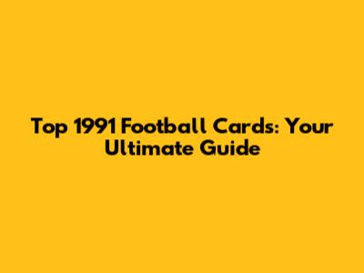 Top 1991 Football Cards: Your Ultimate Guide