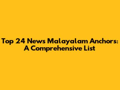 Top 24 News Malayalam Anchors: A Comprehensive List