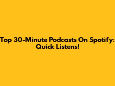 Top 30-Minute Podcasts On Spotify: Quick Listens!
