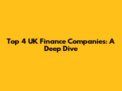 Top 4 UK Finance Companies: A Deep Dive