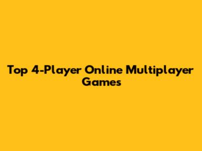 Top 4-Player Online Multiplayer Games